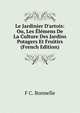 Le Jardinier D'artois: Ou, Les ?l?mens De La Culture Des Jardins Potagers Et Fruitirs (French Edition), F C. Bonnelle 