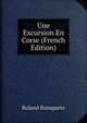 Une Excursion En Corse (French Edition), Roland Bonaparte 
