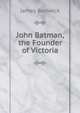 John Batman, the Founder of Victoria, James Bonwick 
