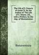 The Life of S. Francis of Assisi Tr. by the Author of 'The Life of S. Teresa', Ed., with a Preface, by the Abp. of Westminister, Bonaventura 