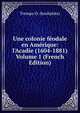 Une colonie f?odale en Am?rique: l'Acadie (1604-1881) Volume 1 (French Edition), Trempe O. (bookplate) 