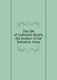 The life of Catherine Booth, the mother of the Salvation Army, 