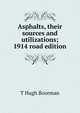 Asphalts, their sources and utilizations; 1914 road edition, T Hugh Boorman 