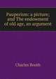 Pauperism: a picture; and The endowment of old age, an argument, Charles Booth 