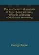 The mathematical analysis of logic: being an essay towards a calculus of deductive reasoning, George Boole 