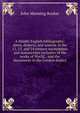 A Middle English bibliography: dates, dialects, and sources of the 12, 13, and 14 century monuments and manuscripts exclusive of the works of Wyclif, . and the documents in the London dialect, John Manning Booker 