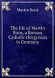 The life of Martin Boos, a Roman Catholic clergyman in Germany, Martin Boos 