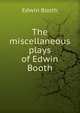The miscellaneous plays of Edwin Booth, Edwin Booth 