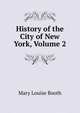 History of the City of New York, Volume 2, Mary Louise Booth 
