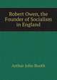 Robert Owen, the Founder of Socialism in England, Arthur John Booth 