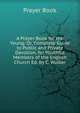 A Prayer Book for the Young: Or, Complete Guide to Public and Private Devotion, for Youthful Members of the English Church Ed. by C. Walker., Prayer Book 