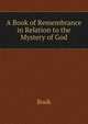 A Book of Remembrance in Relation to the Mystery of God, Book 