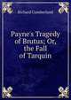 Payne's Tragedy of Brutus; Or, the Fall of Tarquin, Cumberland Richard 