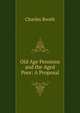Old Age Pensions and the Aged Poor: A Proposal, Charles Booth 