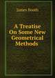 A Treatise On Some New Geometrical Methods ., James Booth 