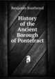 History of the Ancient Borough of Pontefract., Benjamin Boothroyd 