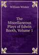 The Miscellaneous Plays of Edwin Booth, Volume 1, Winter, William 