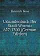 Urkundenbuch Der Stadt Worms: 627-1300 (German Edition), Heinrich Boos 
