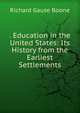 . Education in the United States: Its History from the Earliest Settlements, Richard Gause Boone 