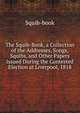 The Squib-Book, a Collection of the Addresses, Songs, Squibs, and Other Papers Issued During the Contested Election at Liverpool, 1818, Squib-book 