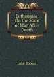Euthanasia; Or, the State of Man After Death, Luke Booker 