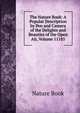 The Nature Book: A Popular Description by Pen and Camera of the Delights and Beauties of the Open Air, Volume 11185, Nature Book 