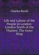 Life and Labour of the People in London: London North of the Thames: The Inner Ring, Charles Booth 