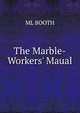 The Marble-Workers' Maual, ML BOOTH 
