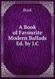 A Book of Favourite Modern Ballads Ed. by J.C, Book 