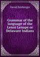 Grammar of the language of the Lenni Lenape or Delaware Indians, David Zeisberger 
