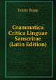 Grammatica Critica Linguae Sanscritae (Latin Edition), Franz Bopp 