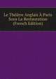Le Theatre Anglais A Paris Sous La Restauration (French Edition), 