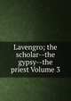 Lavengro; the scholar--the gypsy--the priest Volume 3, 