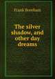 The silver shadow, and other day dreams, Frank Boreham 