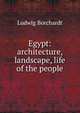 Egypt: architecture, landscape, life of the people, Ludwig Borchardt 