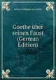 Goethe uber seinen Faust (German Edition), Johann Wolfgang von Goethe 