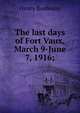 The last days of Fort Vaux, March 9-June 7, 1916;, Henry Bordeaux 