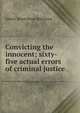 Convicting the innocent; sixty-five actual errors of criminal justice, Edwin Montefiore Borchard 
