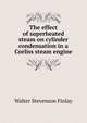 The effect of superheated steam on cylinder condensation in a Corliss steam engine, Walter Stevenson Finlay 