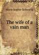 The wife of a vain man, Marie Sophie Schwartz 