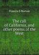The call of California, and other poems of the West, Francis S Borton 