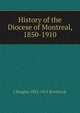 History of the Diocese of Montreal, 1850-1910, J Douglas 1832-1912 Borthwick 