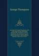 Lectures of George Thompson, with a full report of the discussion between Mr. Thompson and Mr. Borthwick, the proslavery agent, held at the Royal . with unabated interest, comp. from variou, George Thompson 