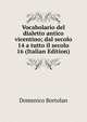 Vocabolario del dialetto antico vicentino; dal secolo 14 a tutto il secolo 16 (Italian Edition), Domenico Bortolan 