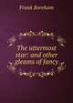 The uttermost star: and other gleams of fancy, Frank Boreham 