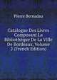 Catalogue Des Livres Composant La Bibliotheque De La Ville De Bordeaux, Volume 2 (French Edition), Pierre Bernadau 