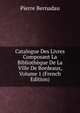 Catalogue Des Livres Composant La Bibliotheque De La Ville De Bordeaux, Volume 1 (French Edition), Pierre Bernadau 