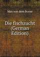 Die fischzucht (German Edition), Max von dem Borne 