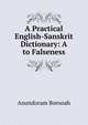 A Practical English-Sanskrit Dictionary: A to Falseness, Anundoram Borooah 