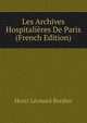 Les Archives Hospitalieres De Paris (French Edition), Henri Leonard Bordier 